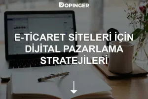 E-Ticaret Siteleri İçin Dijital Pazarlama Stratejileri